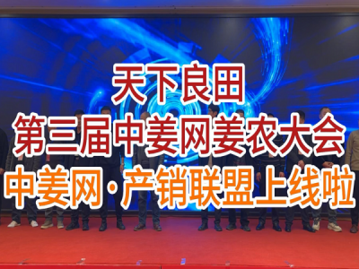 天下良田·第三届中姜网姜农大会--产销联盟上线 ()